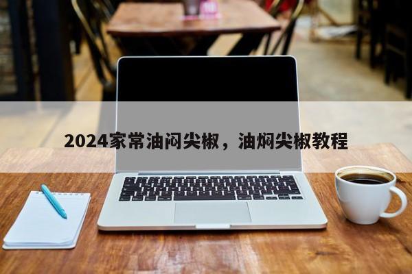 2024家常油闷尖椒，油焖尖椒教程