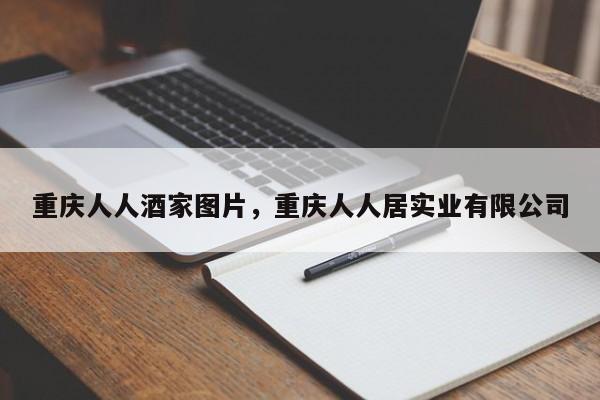 重庆人人酒家图片，重庆人人居实业有限公司