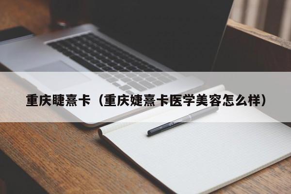 重庆睫熹卡（重庆婕熹卡医学美容怎么样）