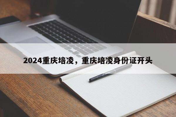 2024重庆培凌，重庆培凌身份证开头