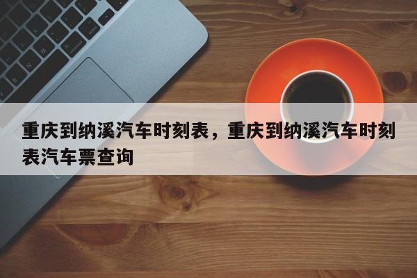 重庆到纳溪汽车时刻表，重庆到纳溪汽车时刻表汽车票查询