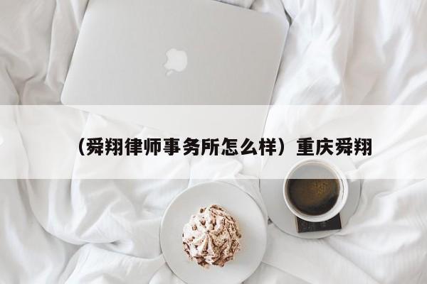 （舜翔律师事务所怎么样）重庆舜翔