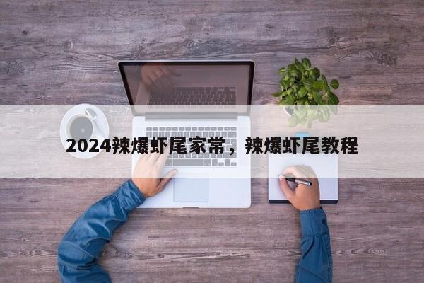 2024辣爆虾尾家常，辣爆虾尾教程