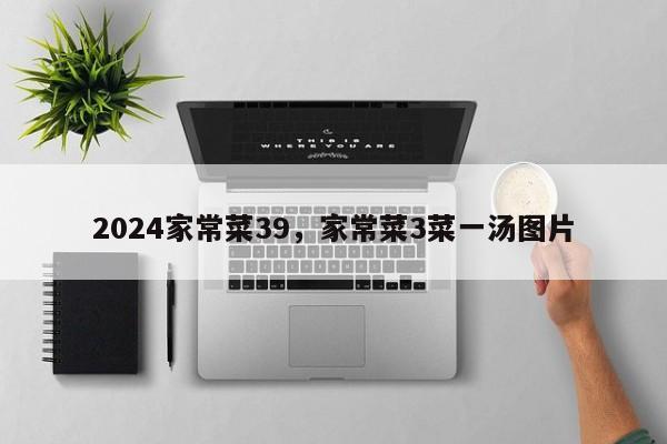 2024家常菜39，家常菜3菜一汤图片