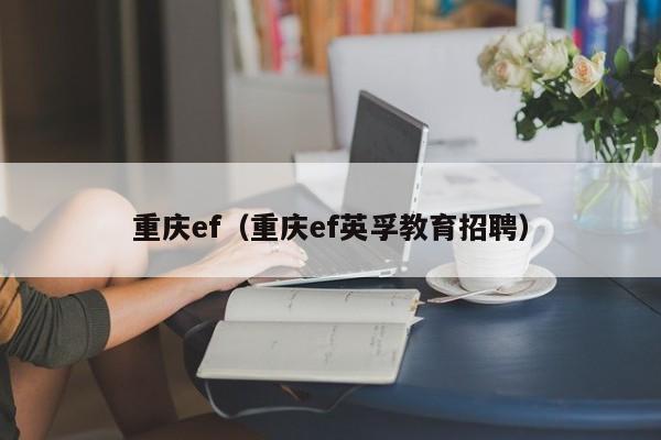 重庆ef（重庆ef英孚教育招聘）