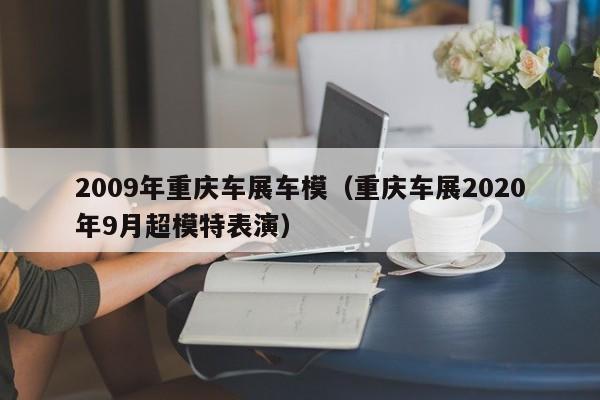 2009年重庆车展车模（重庆车展2020年9月超模特表演）