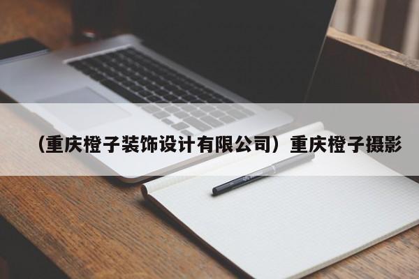 （重庆橙子装饰设计有限公司）重庆橙子摄影