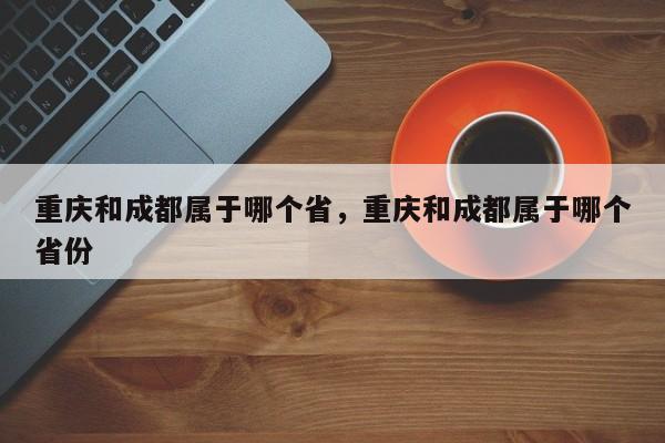 重庆和成都属于哪个省，重庆和成都属于哪个省份