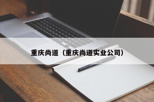 重庆尚道（重庆尚道实业公司）