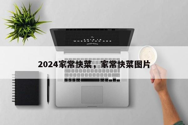 2024家常快菜，家常快菜图片