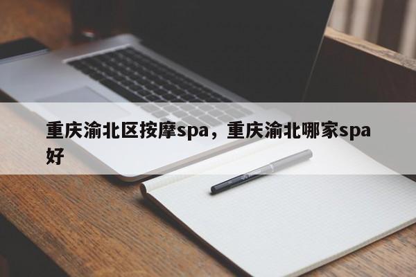 重庆渝北区按摩spa，重庆渝北哪家spa好