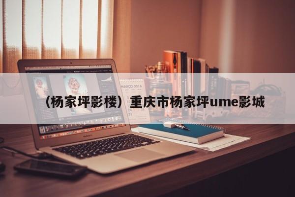 （杨家坪影楼）重庆市杨家坪ume影城