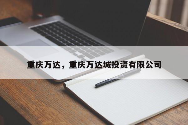 重庆万达，重庆万达城投资有限公司