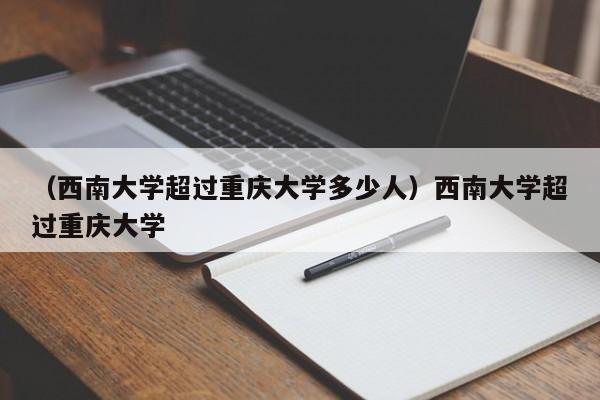 （西南大学超过重庆大学多少人）西南大学超过重庆大学