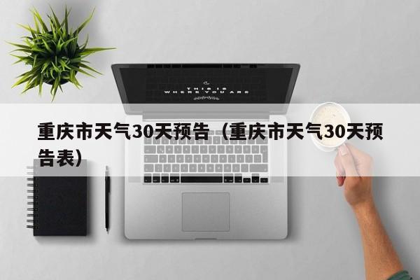 重庆市天气30天预告（重庆市天气30天预告表）