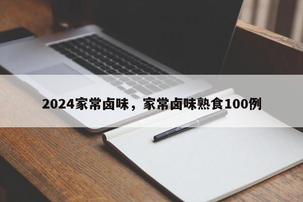 2024家常卤味，家常卤味熟食100例