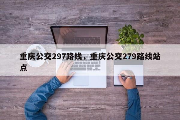 重庆公交297路线，重庆公交279路线站点