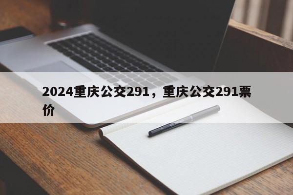 2024重庆公交291，重庆公交291票价