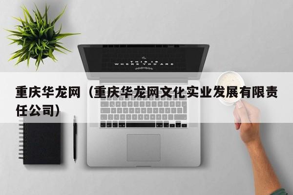 重庆华龙网（重庆华龙网文化实业发展有限责任公司）